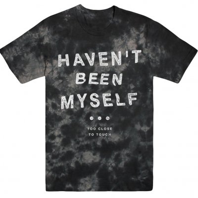 Too Close To Touch - Haven't Been Myself Text T-Shirt (Tie Dye)